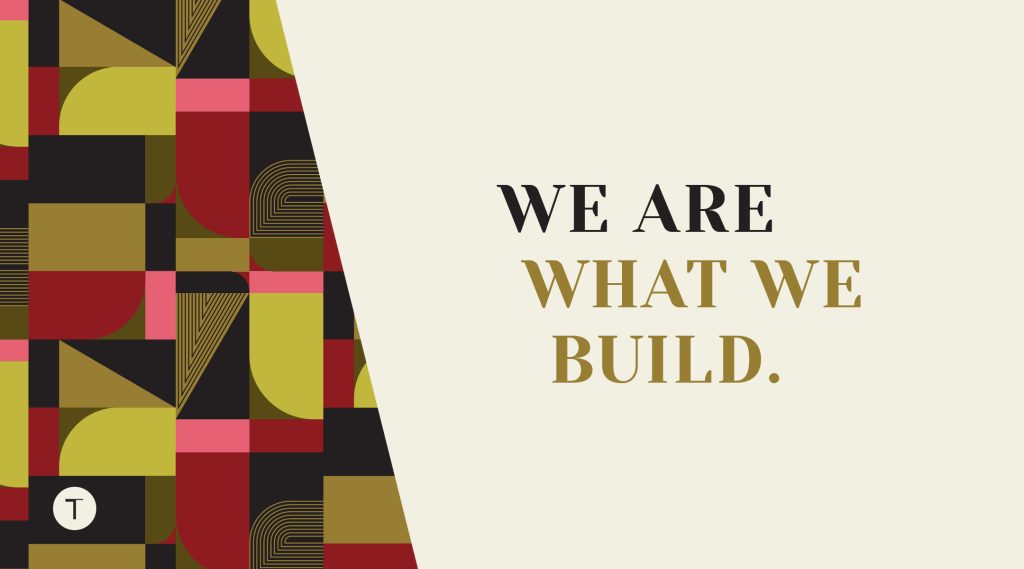 "We are what we build."